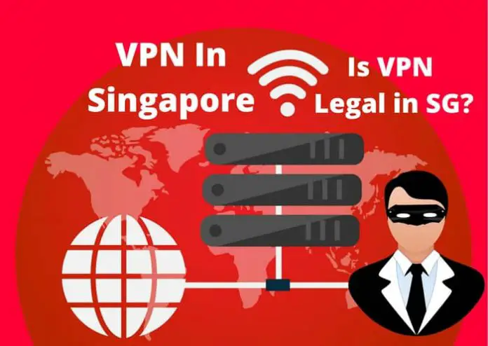 Why Do You Need A VPN In Singapore? Is VPN Legal to Use in SG?